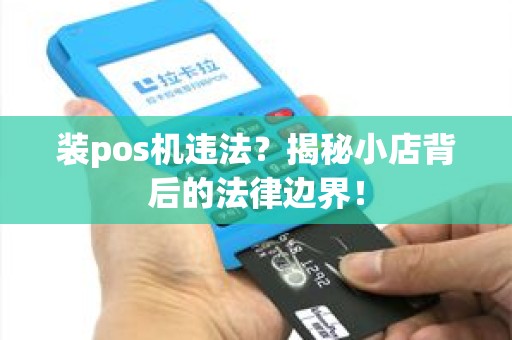 装pos机违法？揭秘小店背后的法律边界！