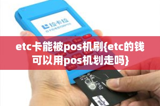 etc卡能被pos机刷{etc的钱可以用pos机划走吗}