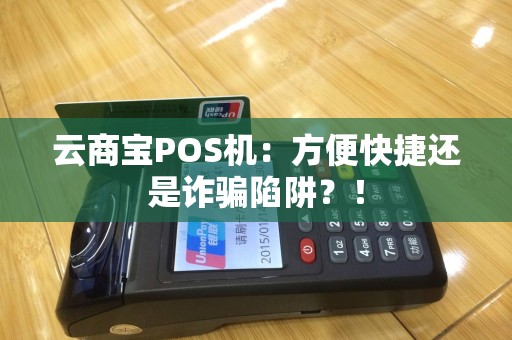云商宝POS机：方便快捷还是诈骗陷阱？！