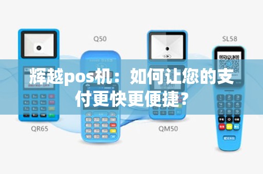 辉越pos机：如何让您的支付更快更便捷？