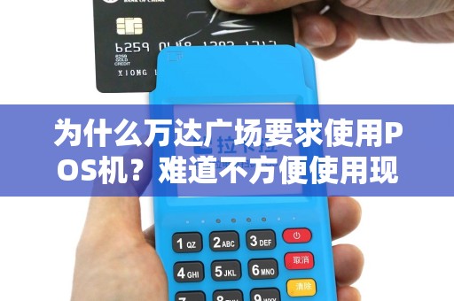 为什么万达广场要求使用POS机？难道不方便使用现金吗？