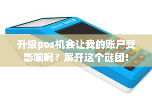 升级pos机会让我的账户受影响吗？解开这个谜团！