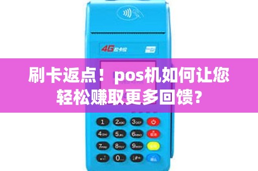 刷卡返点！pos机如何让您轻松赚取更多回馈？