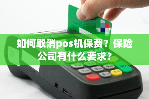 如何取消pos机保费？保险公司有什么要求？