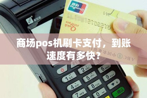商场pos机刷卡支付，到账速度有多快？