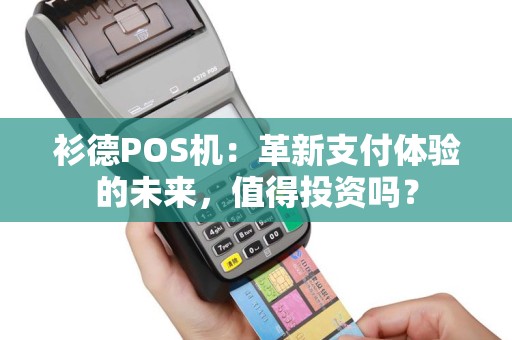 衫德POS机：革新支付体验的未来，值得投资吗？