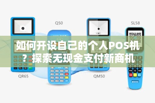 如何开设自己的个人POS机？探索无现金支付新商机