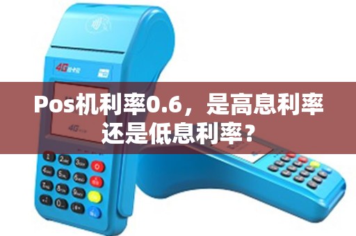Pos机利率0.6，是高息利率还是低息利率？