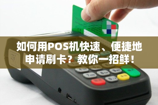 如何用POS机快速、便捷地申请刷卡？教你一招鲜！