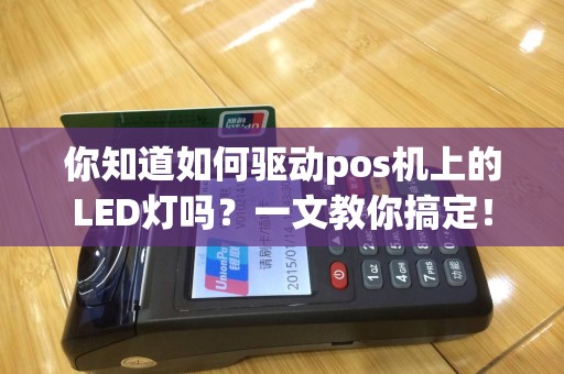你知道如何驱动pos机上的LED灯吗？一文教你搞定！