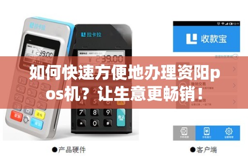 如何快速方便地办理资阳pos机？让生意更畅销！