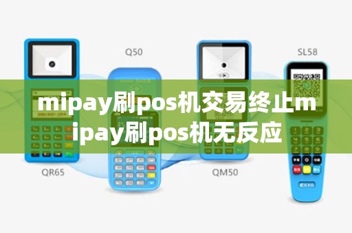 mipay刷pos机交易终止mipay刷pos机无反应