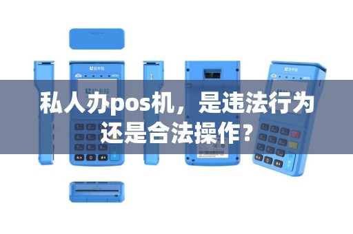 私人办pos机，是违法行为还是合法操作？