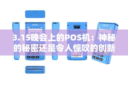 3.15晚会上的POS机：神秘的秘密还是令人惊叹的创新？