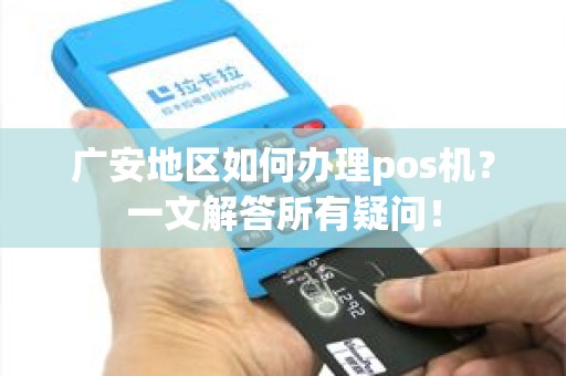 广安地区如何办理pos机？一文解答所有疑问！