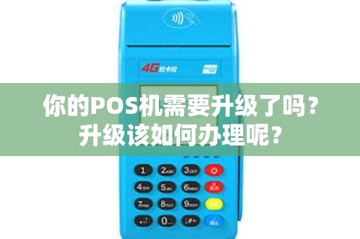 你的POS机需要升级了吗？升级该如何办理呢？