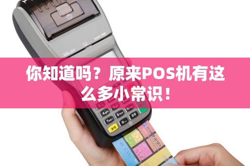 你知道吗？原来POS机有这么多小常识！