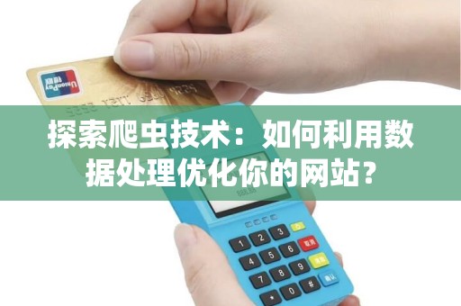 探索爬虫技术：如何利用数据处理优化你的网站？