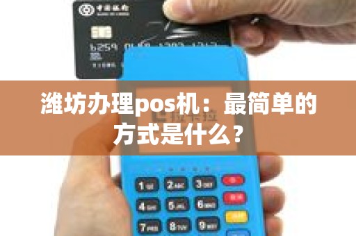 潍坊办理pos机：最简单的方式是什么？