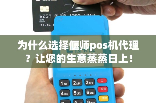 为什么选择偃师pos机代理？让您的生意蒸蒸日上！