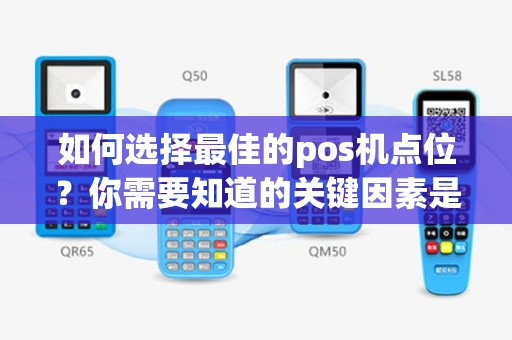 如何选择最佳的pos机点位？你需要知道的关键因素是什么？