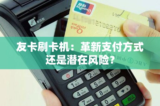 友卡刷卡机：革新支付方式还是潜在风险？