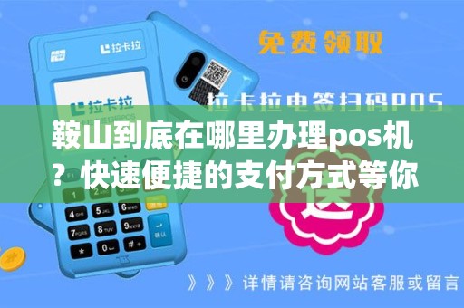 鞍山到底在哪里办理pos机？快速便捷的支付方式等你来体验！