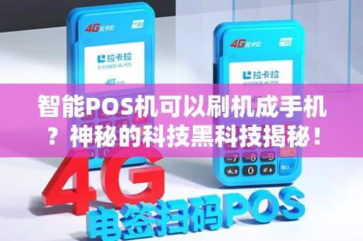 智能POS机可以刷机成手机？神秘的科技黑科技揭秘！