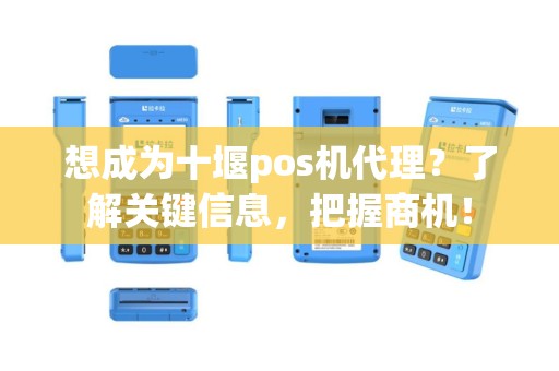 想成为十堰pos机代理？了解关键信息，把握商机！