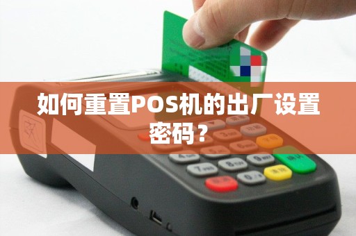 如何重置POS机的出厂设置密码？