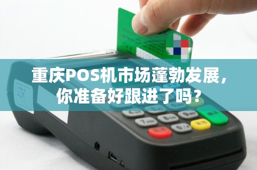 重庆POS机市场蓬勃发展，你准备好跟进了吗？