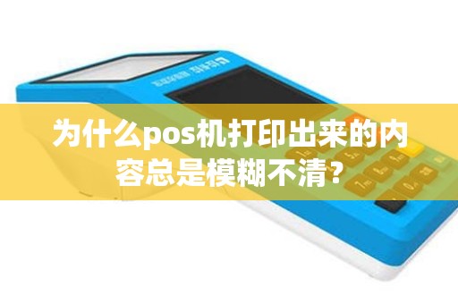 为什么pos机打印出来的内容总是模糊不清？