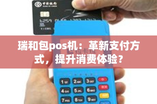 瑞和包pos机：革新支付方式，提升消费体验？