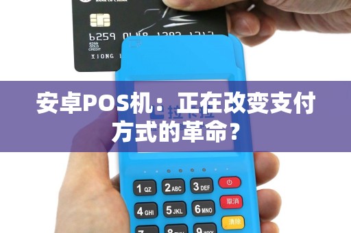 安卓POS机：正在改变支付方式的革命？