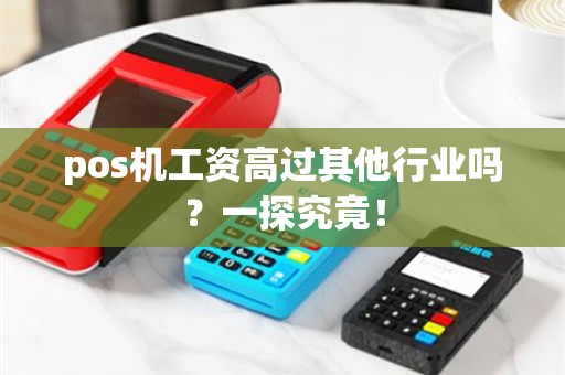 pos机工资高过其他行业吗？一探究竟！