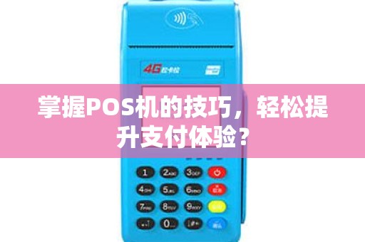 掌握POS机的技巧，轻松提升支付体验？