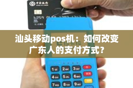 汕头移动pos机：如何改变广东人的支付方式？