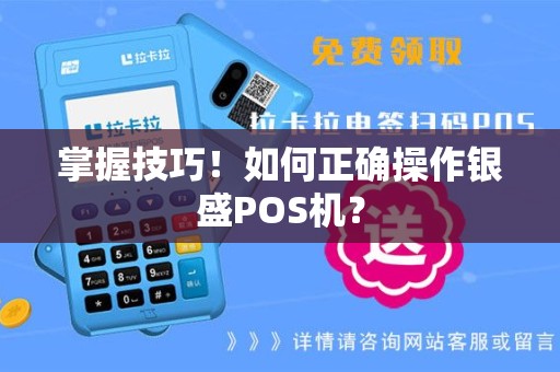 掌握技巧！如何正确操作银盛POS机？