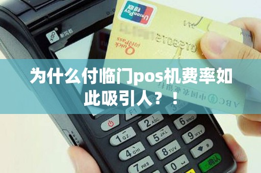 为什么付临门pos机费率如此吸引人？！