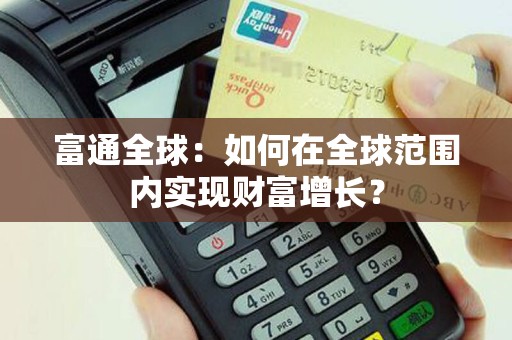 富通全球：如何在全球范围内实现财富增长？