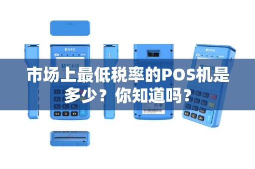 市场上最低税率的POS机是多少？你知道吗？