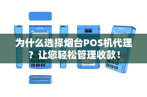 为什么选择烟台POS机代理？让您轻松管理收款！