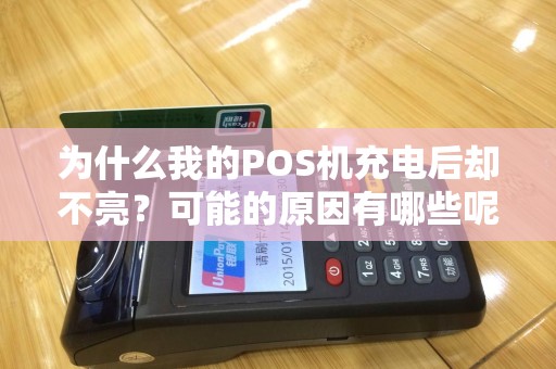 为什么我的POS机充电后却不亮？可能的原因有哪些呢？