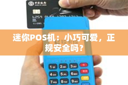迷你POS机：小巧可爱，正规安全吗？