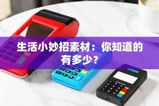 生活小妙招素材：你知道的有多少？